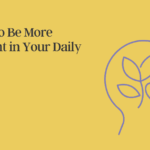 Boost Your Life: Ultimate Guide on How to Be More Present