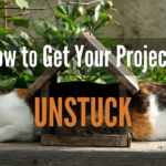 How to Get Your Projects Unstuck