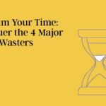 Reclaim Your Time: Conquer the 4 Major Time Wasters